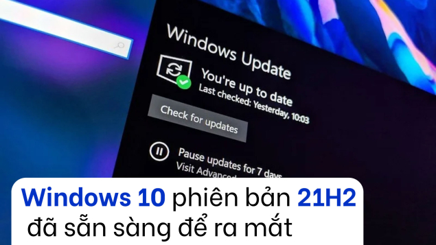 Windows 10 phiên bản 21H2 đã sẵn sàng để ra mắt